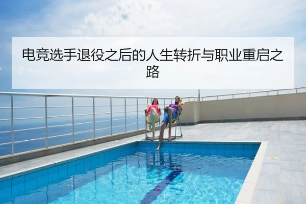 电竞选手退役之后的人生转折与职业重启之路
